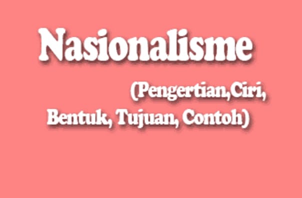 Pengertian Nasionalisme Ciri Ciri Bentuk Tujuan Dan Contohnya - Riset